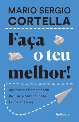 Faça o teu melhor!: Aprimorar a competência, recusar a mediocridade, exuberar a vida