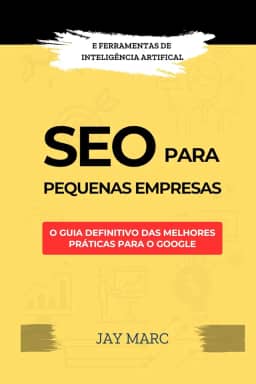 SEO para pequenas empresas: O guia definitivo das melhores práticas para o Google - com ferramentas de Inteligência Artificial (Portuguese Edition)