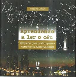 Aprendendo a ler o Céu: Pequeno Guia Prático Para Astronomia Observacional: Pequeno Guia Prático Para Astronomia Observacional