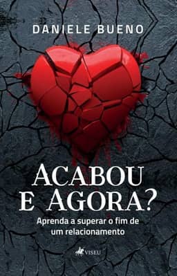 Acabou e Agora?: Aprenda a superar o fim de um relacionamento