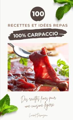 100 % CARPACCIO: 100 Recettes Raffinées de Plats Froids et Crus - Viande, Poisson, Légumes et Fruits (French Edition)