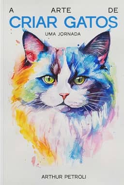 A arte de criar gatos: uma jornada (livro 1): Guia completo para cuidar de um gato com respeito e carinho (Guia completo para cuidar do seu gato com respeito e carinho)