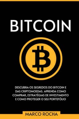 Bitcoin: Descubra Os Segredos Do Bitcoin e Das Criptomoedas. Aprenda Como Comprar, Estratégias De Investimento E Como Proteger o Seu Portefólio