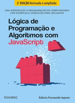 Lógica de Programação e Algoritmos com JavaScript - 2ª Edição: Uma introdução à programação de computadores com exemplos e exercícios para iniciantes