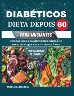 Dieta Para Diabéticos Depois 60 Para Iniciantes: Receitas fáceis e saudáveis para controlar o açúcar no sangue e manter a forma (Portuguese Edition)