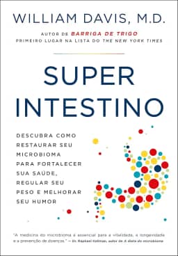 Superintestino: Descubra como restaurar seu microbioma para fortalecer sua saúde, regular seu peso e melhorar seu humor