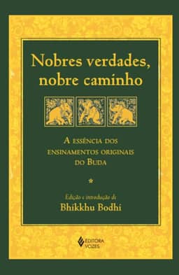 Nobres verdades, nobre caminho: A essência dos ensinamentos originais do Buda