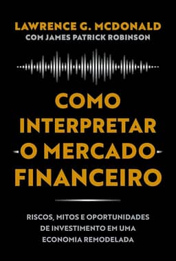 Como interpretar o mercado financeiro: Riscos, mitos e oportunidades de investimento em uma economia remodelada