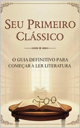Seu Primeiro Clássico: O Guia Definitivo para Começar a Ler Literatura