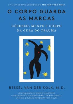 O corpo guarda as marcas: Cérebro, mente e corpo na cura do trauma