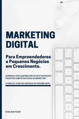 Marketing Digital para Empreendedores e Pequenos Negócios em crescimento: Aprenda Marketing Digital e leve seu negócio ao próximo nível com simples estratégias que geram resultados.