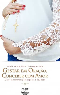 Gestar em oração, conceber com amor: Orações semanais para esperar o seu bebê