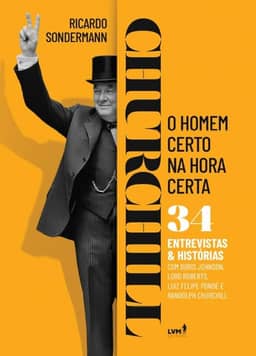 Churchill: o homem certo na hora certa - 34 entrevistas e histórias