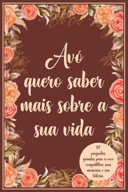 Avó quero saber mais sobre a sua vida: 117 perguntas guiadas para a vovó compartilhar suas memórias e sua história. (Portuguese Edition)