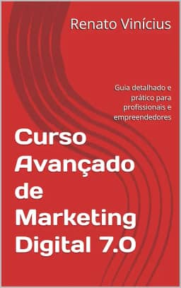 Curso Avançado de Marketing Digital 7.0: Guia detalhado e prático para profissionais e empreendedores