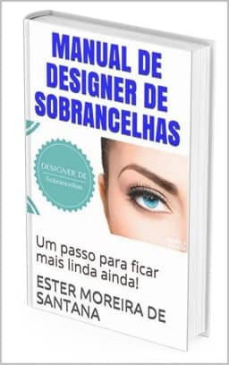 MANUAL DE DESIGNER DE SOBRANCELHAS: Um passo para ficar mais linda ainda! (DESIGNER SOMBRANCELHA Livro 1)