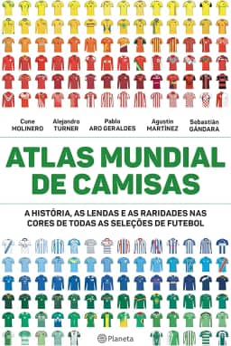 Atlas mundial de camisas: A história, as lendas e as raridades nas cores de todas as seleções de futebol