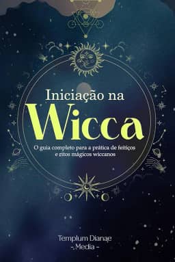 Iniciação na Wicca: O guia completo para a prática de feitiços e ritos mágicos wiccanos. (wicca e bruxaria Livro 1)