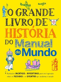 O grande livro de história do Manual do Mundo: Anotações incríveis e divertidas para você aprender sobre as pessoas e os eventos que mudaram o mundo