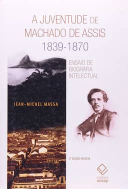 A juventude de Machado de Assis 1839-1870 - 2ª edição: Ensaio de biografia intelectual