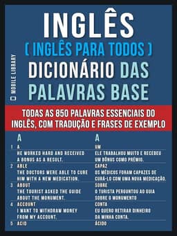 Inglês ( Inglês Para Todos ) Dicionário das Palavras Base: Todas as 850 palavras essenciais do Inglês, com tradução e frases de exemplo (Foreign Language Learning Guides)