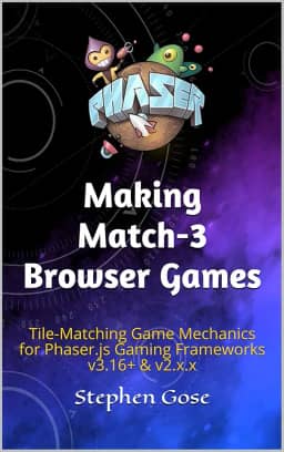 Making Match-3 Browser Games: Tile-Matching Game Mechanics for Phaser.js Gaming Frameworks v3.16+ & v2.x.x (Making Browser Games) (English Edition)