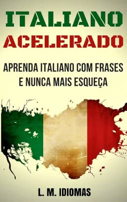 Italiano Acelerado: Aprenda Italiano Com Frases e Nunca Mais Esqueça
