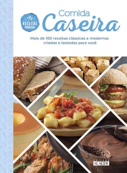 Comida Caseira: Mais de 100 Receitas Clássicas e Modernas Criadas e Testadas Para Você