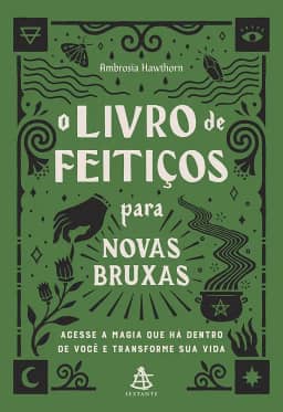 O livro de feitiços para novas bruxas: Acesse a magia que há dentro de você e transforme sua vida