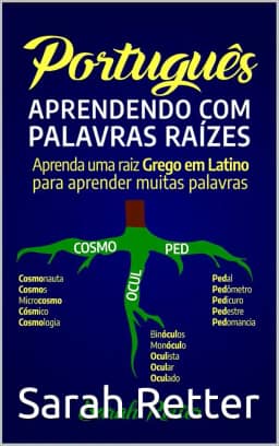 PORTUGUÊS: APRENDENDO COM PALAVRAS RAÍZES: Aprenda uma raiz grega em latim para aprender muitas palavras. Aumente seu vocabulário em Português com as raízes latinas e gregas!