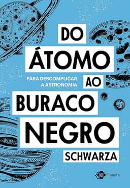 Do átomo ao buraco negro: Para descomplicar a astronomia