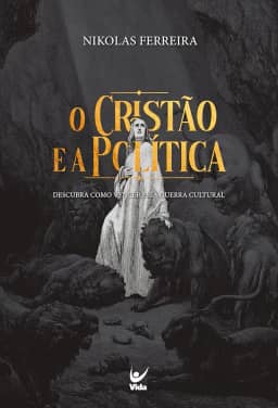 O Cristão e a Política: Descubra Como Vencer a Guerra Cultural