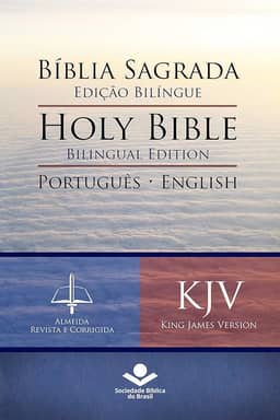 Bíblia Sagrada Edição Bilíngue — Holy Bible Bilingual Edition (RC - KJV): Português-English: Almeida Revista e Corrigida — King James Version