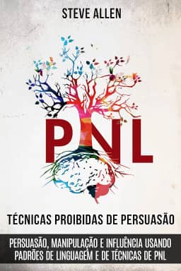 Técnicas proibidas de Persuasão, manipulação e influência usando padrões de linguagem e de técnicas de PNL (2a Edição): Como persuadir, influenciar e manipular ... (Comunicação e Persuasão indispensáveis)