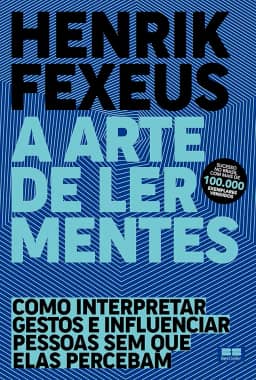 A arte de ler mentes: Como interpretar gestos e influenciar pessoas sem que elas percebam