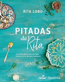 Pitadas da Rita. Receitas e dicas práticas para deixar o dia a dia mais saboroso