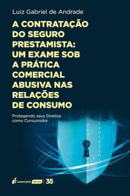 Contratação do Seguro Prestamista: Um Exame sob a Prática Comercial Abusiva nas Relações de Consumo - 2024