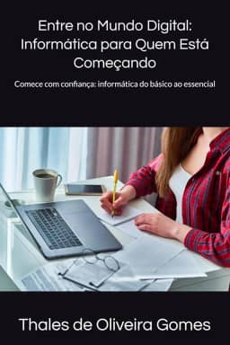 Entre no Mundo Digital: Informática para Quem Está Começando: Comece com confiança: informática do básico ao essencial (Portuguese Edition)
