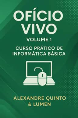 Ofício Vivo-volume1: Curso Prático de Informática Básica