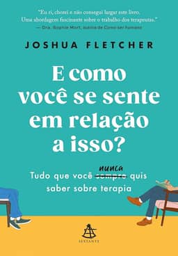 E como você se sente em relação a isso?: Tudo que você sempre (nunca) quis saber sobre terapia