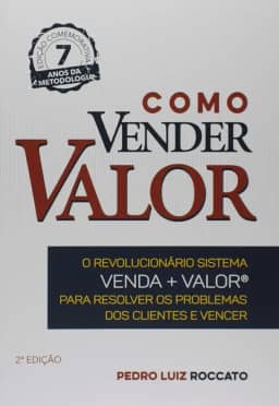 Como Vender Valor. O Revolucionário Sistema Venda. Valor, Para Resolver os Problemas dos Clientes e Vencer