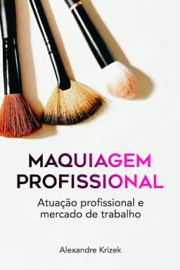 Maquiagem Profissional: Atuação Profissional e Mercado de Trabalho