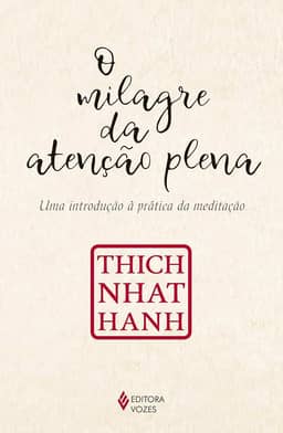 O milagre da atenção plena: Uma introdução à prática da meditação
