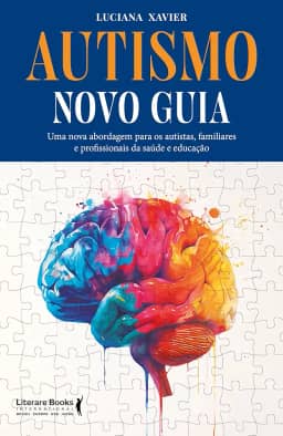 Autismo - Novo Guia: Uma Nova Abordagem Para os Autistas, Familiares e Profissionais da Saúde e Educação
