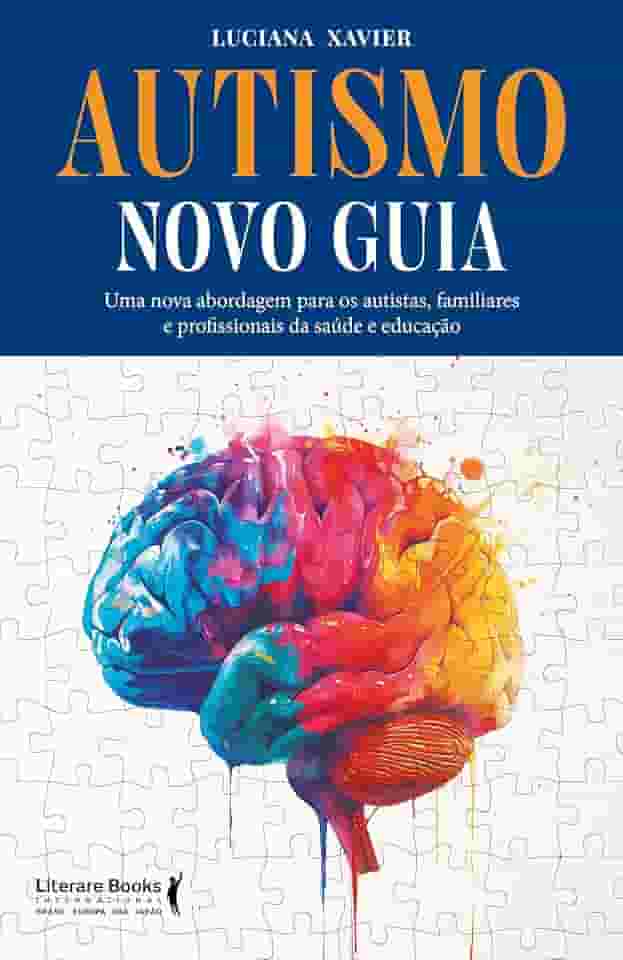 Autismo - Novo Guia: Uma Nova Abordagem Para os Autistas, Familiares e Profissionais da Saúde e Educação