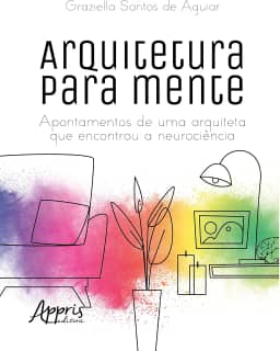Arquitetura para mente:: Apontamentos de Uma Arquiteta que Encontrou a Neurociência