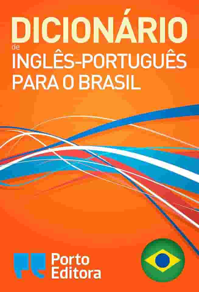 Dicionário Porto Editora de Inglês-Português para o Brasil / Porto Editora English-Brazilian Portuguese Dictionary