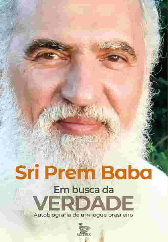 Em busca da verdade: Autobiografia de um iogue brasileiro. Sri Prem Baba