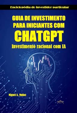 GUIA DE INVESTIMENTO PARA INICIANTES COM CHATGPT: Investimento racional com IA (Enciclopédia do Investidor Particular Livro 5)