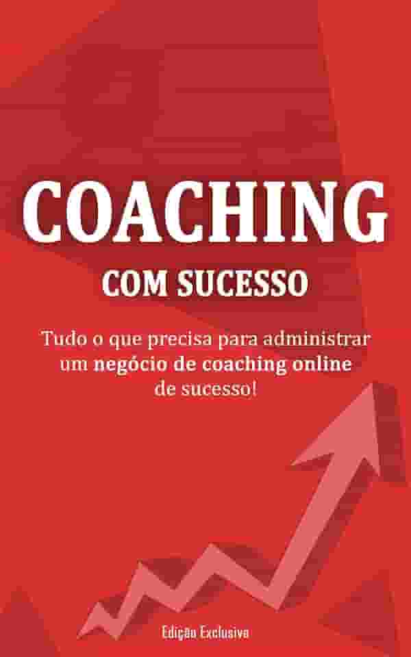 COACHING COM SUCESSO: Como Começar Seu Negócio de Coaching De Sucesso